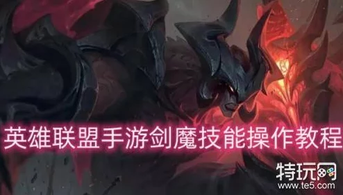 英雄联盟手游：精通剑魔的无尽征伐之路——实战策略与连招技巧深度挖掘教学